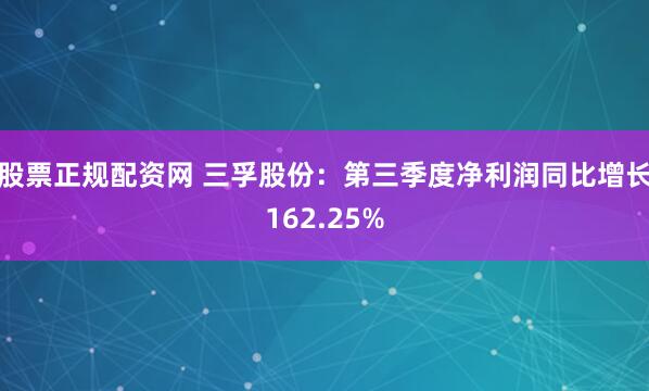 股票正规配资网 三孚股份:第三季度净利润同比增长162.25%